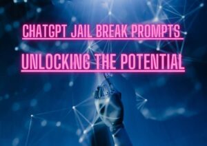 ChatGPT Jail Break Prompts : Unlocking the potential