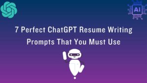 7 Perfect ChatGPT Resume Writing Prompts That You Must Use