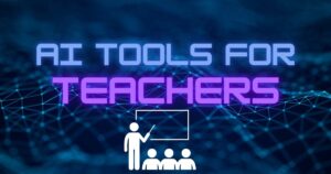 9 Must have AI Tools For Teachers in the age of AI